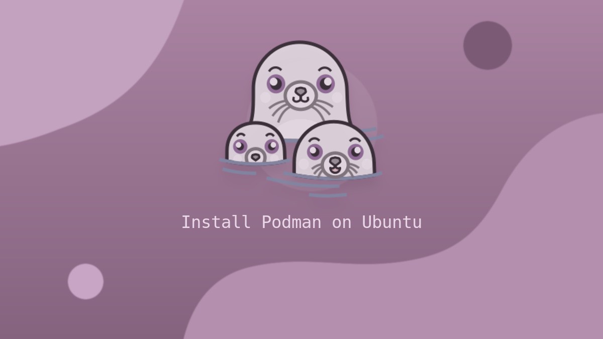 How to Install Podman on Ubuntu: Rootless Container Alternative to ...