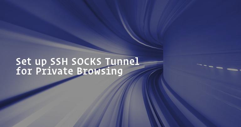 Set up SSH SOCKS Tunnel for Private Browsing